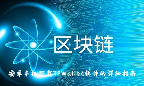 安卓手机下载TPWallet软件的详细指南