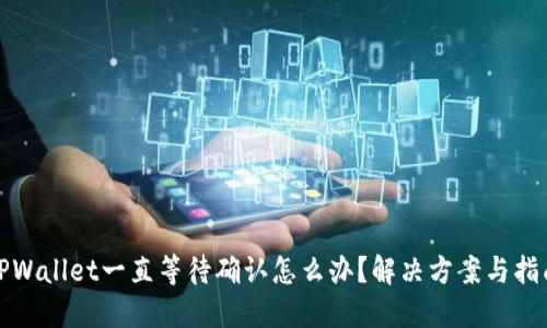 TPWallet一直等待确认怎么办？解决方案与指南