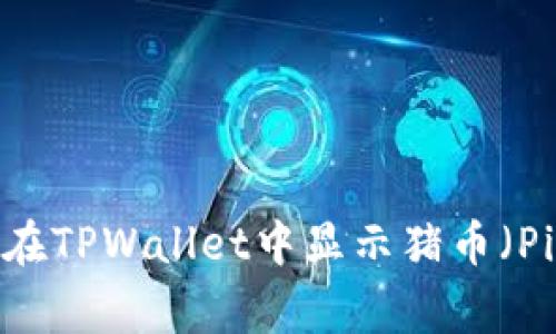 如何在TPWallet中显示猪币（Pig币）