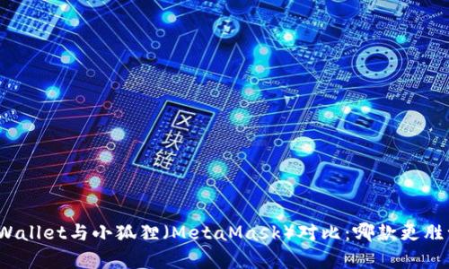 : TPWallet与小狐狸（MetaMask）对比：哪款更胜一筹？