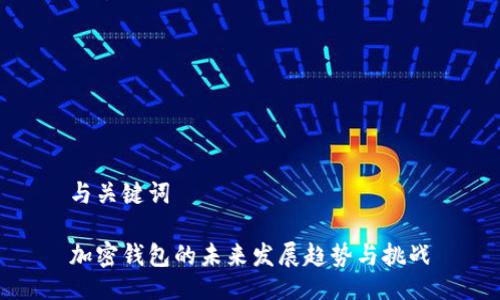 与关键词

加密钱包的未来发展趋势与挑战