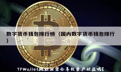 
TPWallet地址泄露会导致资产被盗吗？