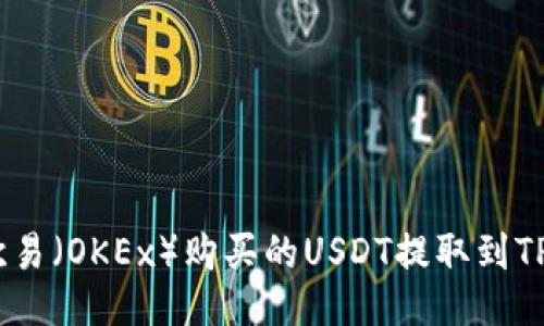 如何将欧易（OKEx）购买的USDT提取到TPWallet？