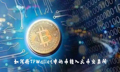 如何将TPWallet中的币转入火币交易所