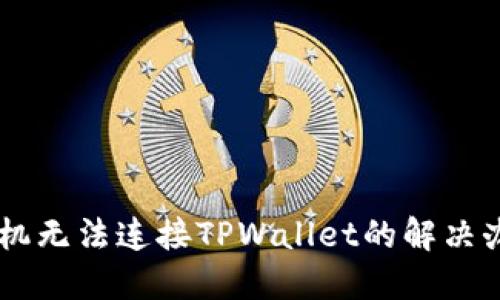 手机无法连接TPWallet的解决办法