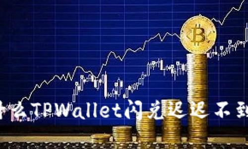 为什么TPWallet闪兑迟迟不到账？