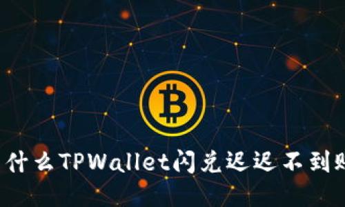为什么TPWallet闪兑迟迟不到账？