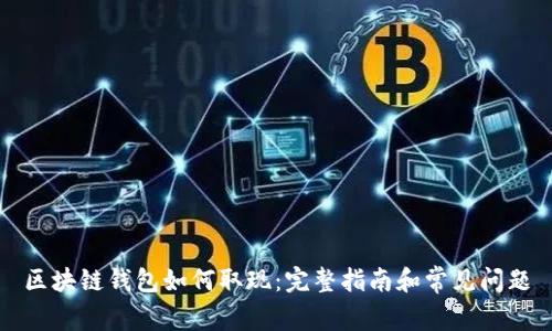 区块链钱包如何取现：完整指南和常见问题