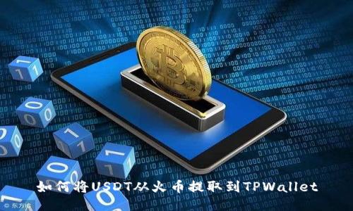 如何将USDT从火币提取到TPWallet