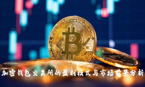 加密钱包交易所的盈利模式与市场前景分析