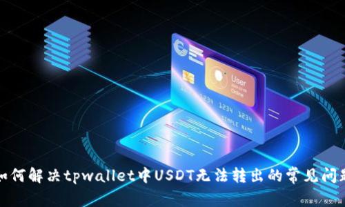 如何解决tpwallet中USDT无法转出的常见问题