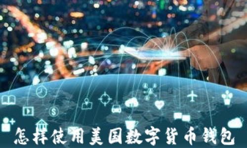 
怎样使用美国数字货币钱包