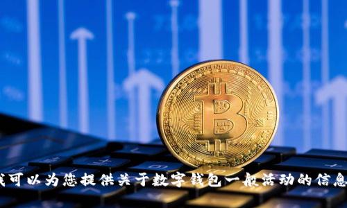 由于我的能力限制，无法实时获取最新的活动。不过，我可以为您提供关于数字钱包一般活动的信息。请问您有兴趣了解哪些特定的数字钱包或相关信息？