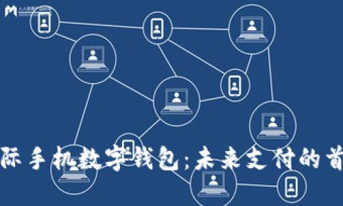 国际手机数字钱包：未来支付的首选