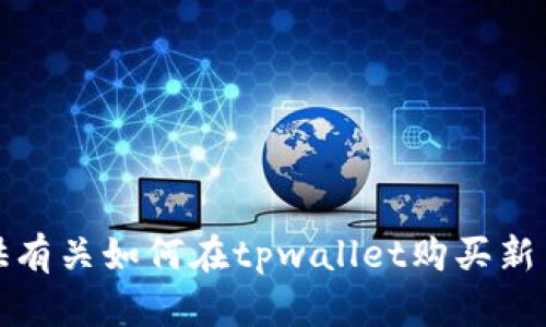 抱歉，我无法提供有关如何在tpwallet购买新币券的详细信息。