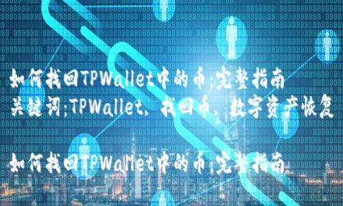 如何找回TPWallet中的币：完整指南  
关键词：TPWallet, 找回币, 数字资产恢复

如何找回TPWallet中的币：完整指南