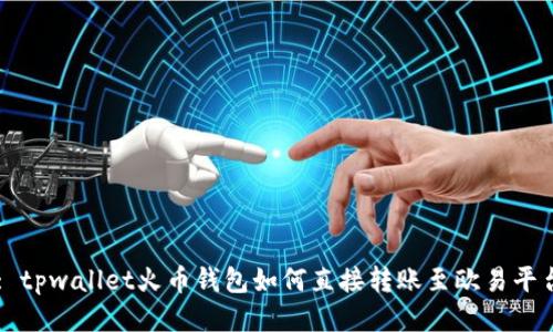: tpwallet火币钱包如何直接转账至欧易平台