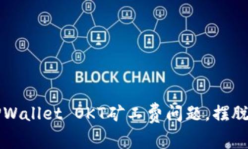 如何轻松解决TPWallet OKT矿工费问题，摆脱繁琐步骤的纠结