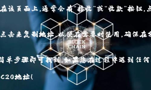 要找到TPWallet的TRC20地址，可以按照以下步骤进行：

步骤1：打开TPWallet应用
首先，确保您已经在手机或其他设备上安装了TPWallet应用。打开应用后，您会看到主界面，通常会出现您的资产列表。

步骤2：访问钱包界面
在主界面上，寻找“钱包”或“资产”选项，点击进入。这将带您到您的各类数字资产的详细信息页面。

步骤3：选择TRC20代币
在资产列表中，找到您想要查询的TRC20代币（例如，USDT）。如果您还没有添加该代币，可以通过点击“添加”或“管理”选项，搜索并添加TRC20代币。

步骤4：查看地址
点击您选择的TRC20代币后，您将看到与该代币相关的信息。在该页面上，通常会有“接收”或“收款”按钮，点击它可以查看您的TRC20地址。地址通常以“T”开头。

步骤5：复制地址
在显示的TRC20地址旁边，应该有一个复制按钮，您可以直接点击来复制地址，以便在需要时使用。确保在分享或使用地址时仔细检查，以避免发送错误的交易。

总结
TPWallet的TRC20地址非常易于获取，只需通过应用的几个简单步骤即可找到。如果您在过程中遇到任何问题，建议您查看TPWallet的官方支持文档或社区寻求帮助。

希望这些步骤能够帮助您顺利找到并使用您的TPWallet TRC20地址！