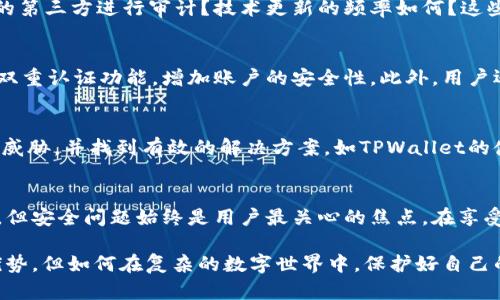   TPWallet：你的数字资产安全真有保障吗？ / 
 guanjianci TPWallet, 数字资产安全, 虚拟钱包 /guanjianci 

深入探讨TPWallet的安全性
在当今数字化时代，越来越多人选择将自己的资金存储在虚拟钱包中。TPWallet作为一种受到用户青睐的数字钱包，承诺为用户提供安全而便捷的存储方式。然而，近来关于TPWallet安全性的讨论却愈演愈烈，让我们来深入探讨这个问题，以便更好地理解数字资产的安全性。

虚拟钱包的兴起与挑战
虚拟钱包的崛起源于加密货币的流行，随着比特币、以太坊等数字货币的广泛应用，人们对传统银行体系的依赖逐渐降低。然而，虚拟钱包的普及也带来了前所未有的安全挑战。黑客攻击、用户数据泄露、系统漏洞等问题频频出现，让人们不得不重新审视这些数字资产的安全性。

TPWallet的技术架构
TPWallet的背后，拥有一套复杂的技术架构，旨在提供高效的服务和安全的存储环境。它利用区块链技术，确保每一笔交易的透明和不可篡改。然而，技术架构的复杂性并不代表绝对的安全。系统中可能存在的漏洞和错误，仍然可能被黑客利用，造成用户资产的损失。

安全性问题的真实案例
近年内，许多虚拟钱包都曾遭遇安全漏洞。例如，一些主流的钱包因加密算法的缺陷被攻破，用户的数据和资产面临极大风险。TPWallet是否也存在类似的隐患？根据一些用户反馈，TPWallet在其更新升级过程中，曾出现过系统不稳定和数据丢失的情况，这引发了用户的深刻忧虑。

用户错失安全防护
许多用户在选择数字钱包时，往往忽视了安全防护的重要性。虽然TPWallet提供了一些基础的安全功能，如多重签名和密码保护，但用户往往自我放松，未能充分利用这些安全措施。对于许多不熟悉区块链技术的人来说，理解这些安全功能可能会显得复杂且费力，最终导致未能有效保护自己的资产。

安全培训的重要性
在数字资产日渐普及的当下，用户的教育和培训显得尤为重要。了解基础的安全常识，如如何识别钓鱼网站、如何设置强密码、以及定期备份钱包，可以有效提升用户的安全防护能力。TPWallet如果能够为用户提供更多的安全培训和知识普及，或许能帮助用户更好地保护自己的资产。

选择合适的钱包的思考
在选择数字钱包时，用户不仅需要考虑品牌的知名度，还需要深入了解其安全性。例如，TPWallet的安全性如何评估？是否有独立的第三方进行审计？技术更新的频率如何？这些都是选择钱包时需要考虑的问题。只有将这些因素纳入考虑之中，才能减少选择失误带来的风险。

应对安全威胁的建议
面对不断变化的安全威胁，用户应采取一些措施来保护自己的资产。首先，定期更改密码，并确保密码复杂且易于记忆。其次，启用双重认证功能，增加账户的安全性。此外，用户还应保持警惕，定期查看账户的交易记录，以便及时发现异常情况。

与社区保持联系
参与相关的社区活动，也是提升安全意识的重要途径。通过与其他用户交流，分享经验和教训，可以帮助用户更好地理解安全潜在威胁，并找到有效的解决方案。如TPWallet的使用者社区，便是一个良好的信息交流平台。

结语
数字资产的安全性并非一蹴而就，尤其是在技术飞速发展的今天，用户必须保持警觉。TPWallet虽然在某些方面有其独特的优势，但安全问题始终是用户最关心的焦点。在享受数字资产带来的便利的同时，合理评估风险、加强自我保护，才是确保自身资产安全的有效之道。

面对不断涌现的安全风险，用户需要时刻保持警惕，关注技术更新动态，并加强自己的安全意识。TPWallet或许在某些方面具备优势，但如何在复杂的数字世界中，保护好自己的资产，才是每位用户需要深思的问题。希望通过今天的探讨，能够帮助你更深入地理解数字钱包的安全性，并做出更明智的选择。