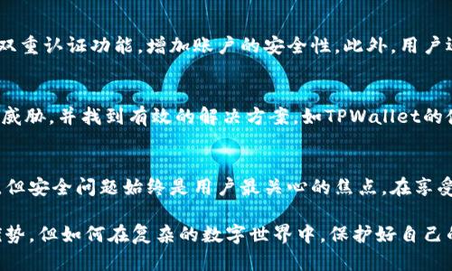   TPWallet：你的数字资产安全真有保障吗？ / 
 guanjianci TPWallet, 数字资产安全, 虚拟钱包 /guanjianci 

深入探讨TPWallet的安全性
在当今数字化时代，越来越多人选择将自己的资金存储在虚拟钱包中。TPWallet作为一种受到用户青睐的数字钱包，承诺为用户提供安全而便捷的存储方式。然而，近来关于TPWallet安全性的讨论却愈演愈烈，让我们来深入探讨这个问题，以便更好地理解数字资产的安全性。

虚拟钱包的兴起与挑战
虚拟钱包的崛起源于加密货币的流行，随着比特币、以太坊等数字货币的广泛应用，人们对传统银行体系的依赖逐渐降低。然而，虚拟钱包的普及也带来了前所未有的安全挑战。黑客攻击、用户数据泄露、系统漏洞等问题频频出现，让人们不得不重新审视这些数字资产的安全性。

TPWallet的技术架构
TPWallet的背后，拥有一套复杂的技术架构，旨在提供高效的服务和安全的存储环境。它利用区块链技术，确保每一笔交易的透明和不可篡改。然而，技术架构的复杂性并不代表绝对的安全。系统中可能存在的漏洞和错误，仍然可能被黑客利用，造成用户资产的损失。

安全性问题的真实案例
近年内，许多虚拟钱包都曾遭遇安全漏洞。例如，一些主流的钱包因加密算法的缺陷被攻破，用户的数据和资产面临极大风险。TPWallet是否也存在类似的隐患？根据一些用户反馈，TPWallet在其更新升级过程中，曾出现过系统不稳定和数据丢失的情况，这引发了用户的深刻忧虑。

用户错失安全防护
许多用户在选择数字钱包时，往往忽视了安全防护的重要性。虽然TPWallet提供了一些基础的安全功能，如多重签名和密码保护，但用户往往自我放松，未能充分利用这些安全措施。对于许多不熟悉区块链技术的人来说，理解这些安全功能可能会显得复杂且费力，最终导致未能有效保护自己的资产。

安全培训的重要性
在数字资产日渐普及的当下，用户的教育和培训显得尤为重要。了解基础的安全常识，如如何识别钓鱼网站、如何设置强密码、以及定期备份钱包，可以有效提升用户的安全防护能力。TPWallet如果能够为用户提供更多的安全培训和知识普及，或许能帮助用户更好地保护自己的资产。

选择合适的钱包的思考
在选择数字钱包时，用户不仅需要考虑品牌的知名度，还需要深入了解其安全性。例如，TPWallet的安全性如何评估？是否有独立的第三方进行审计？技术更新的频率如何？这些都是选择钱包时需要考虑的问题。只有将这些因素纳入考虑之中，才能减少选择失误带来的风险。

应对安全威胁的建议
面对不断变化的安全威胁，用户应采取一些措施来保护自己的资产。首先，定期更改密码，并确保密码复杂且易于记忆。其次，启用双重认证功能，增加账户的安全性。此外，用户还应保持警惕，定期查看账户的交易记录，以便及时发现异常情况。

与社区保持联系
参与相关的社区活动，也是提升安全意识的重要途径。通过与其他用户交流，分享经验和教训，可以帮助用户更好地理解安全潜在威胁，并找到有效的解决方案。如TPWallet的使用者社区，便是一个良好的信息交流平台。

结语
数字资产的安全性并非一蹴而就，尤其是在技术飞速发展的今天，用户必须保持警觉。TPWallet虽然在某些方面有其独特的优势，但安全问题始终是用户最关心的焦点。在享受数字资产带来的便利的同时，合理评估风险、加强自我保护，才是确保自身资产安全的有效之道。

面对不断涌现的安全风险，用户需要时刻保持警惕，关注技术更新动态，并加强自己的安全意识。TPWallet或许在某些方面具备优势，但如何在复杂的数字世界中，保护好自己的资产，才是每位用户需要深思的问题。希望通过今天的探讨，能够帮助你更深入地理解数字钱包的安全性，并做出更明智的选择。