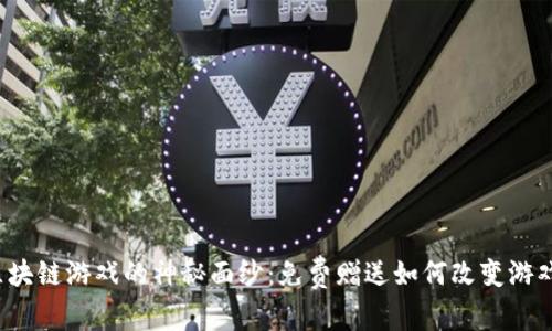 揭开区块链游戏的神秘面纱：免费赠送如何改变游戏体验？
