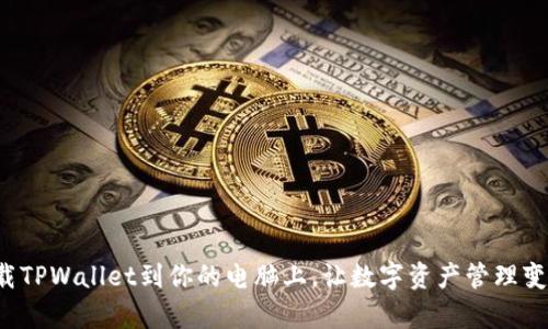 如何轻松下载TPWallet到你的电脑上，让数字资产管理变得无比简单！