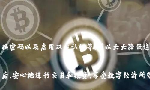   找回TPWallet登录密码的终极指南：别再绝望！ / 
 guanjianci TPWallet, 登录密码, 密码找回 /guanjianci 

引言：密码忘记了，怎么办？
在这个数字化的时代，密码管理成了我们日常生活中不可或缺的一部分。然而，似乎我们总是在最关键的时候忘记了某些重要的密码，尤其是在像TPWallet这样的数字钱包平台使用过程中。面对遗忘的登录密码，有些人可能会感到无助和焦虑，特别是当你的资产都锁在钱包中时。那么，TPWallet的登录密码能够找回来吗？今天，我们将逐步破解这个难题，帮助你重拾对数字资产的掌控。

了解TPWallet：它的功能与重要性
TPWallet是一个支持多种数字货币的多功能钱包，提供了存储、发送和接收加密货币的便利。对于许多投资者和加密货币爱好者而言，TPWallet不仅是存储资产的地方，更是进行交易和投资的重要工具。因此，确保能顺利登录TPWallet，对用户而言相当关键。

登录密码的组成：何为“安全”
首先，我们需要了解TPWallet的登录密码是如何设置的。通常，密码由字母、数字和符号的组合组成，以增强安全性。然而，这种复杂性也意味着在我们记忆力减退或粗心大意的情况下，忘记密码的概率自然会加大。因此，了解良好的密码管理技巧无疑是非常必要的。

密码找回流程：第一步，确认账户信息
如果你忘记了TPWallet的登录密码，不必惊慌。登录密码找回的第一步是确认你已注册的账户信息。确保你能够访问与账户相关的电子邮件地址或手机号码。这些信息将在后续的找回过程中起到关键作用。

第二步：运用找回功能
TPWallet提供了找回密码的功能，通常在入口处会有“忘记密码？”的选项。你只需点击该选项，会被引导至一个新页面。系统将要求你输入与账户关联的电子邮件或手机号码。这一过程类似于许多在线服务的密码重置流程，目的是验证身份，保护你的资产安全。

第三步：检查邮箱或手机短信
完成身份验证步骤后，TPWallet将向你的电子邮箱或手机发送一封带有重置密码链接的消息。请务必检查你的收件箱，包括垃圾邮件文件夹。有时，邮件可能会被误归类为垃圾邮件，这样会导致你错过重置密码的机会。当你找到相应邮件时，点击其中的链接即可进行下一步。

第四步：设置新密码
通过重置链接进入页面后，你将被要求设置一个新密码。这里需要谨记几个要点：
ul
  li新密码应与旧密码有所不同，避免使用相似的组成。/li
  li最好添加一些特殊符号和数字，以增强密码强度。/li
  li登录密码要在你能准确记住的范围内，不要过于复杂以至于遗忘。/li
/ul

常见问题解答：相似的情境
下列问题是许多用户在尝试找回登录密码过程中经常出现的：
ul
  li如果我没有更改过关联的邮箱或手机号码，该怎么办？/li
  li重置密码过程中的链接失效了，我该如何重新获取？/li
  li如果我完全无法访问关联的电子邮箱或手机号码？/li
/ul
面对这些问题，用户应主动联系TPWallet的客户服务，提供相关信息以便于确认身份。他们通常会提供相应的指导来帮助你恢复账户访问权限。

总结：掌握密码管理技巧的重要性
通过本文的介绍，相信你对找回TPWallet登录密码的流程有了更清晰的认识。密码的遗忘虽然无可避免，但通过一些有效的密码管理技巧，比如记录安全的备忘录、定期更换密码以及启用双重认证等，可以大大降低这种情况的发生。记住，数字资产的安全关联着我们每一个人的切身利益，保护好自己的密码和账户，才是维护自身安全的基础。

保护你的数字资产，不再忧虑密码问题
最后，无论是在使用TPWallet还是其他数字钱包时，都要牢记密码的重要性，提高警惕，选用强大的密码策略是保护我们资产的第一步。希望每位用户都能在掌握这些技巧后，安心地进行交易和投资，享受数字经济所带来的无限可能。