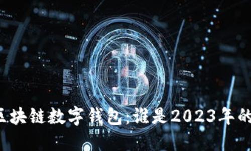 解密区块链数字钱包：谁是2023年的王者？