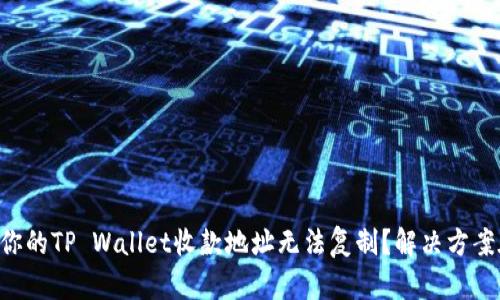 为什么你的TP Wallet收款地址无法复制？解决方案在这里！