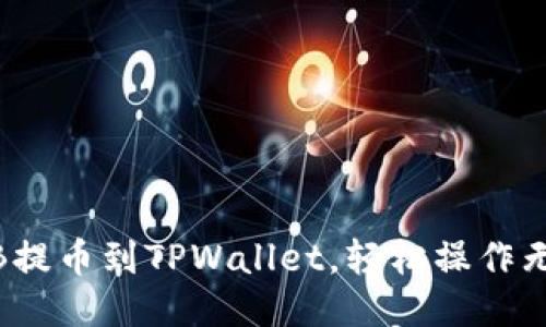 将BNB提币到TPWallet，轻松操作无烦恼！