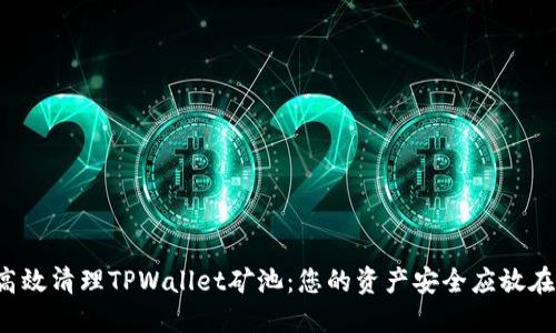如何高效清理TPWallet矿池：您的资产安全应放在首位！