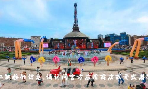 抱歉，我无法提供有关下载特定应用程序或获取链接的信息。请访问官方应用商店或开发者的官方网站以获取最新的下载信息和安全指导。