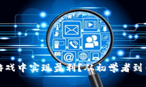 如何在区块链游戏中实现盈利？从初学者到专家的全面指南