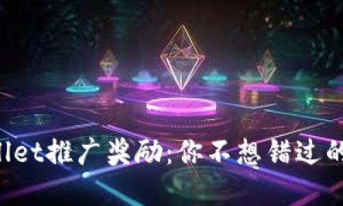 揭秘TPWallet推广奖励：你不想错过的丰厚回报！