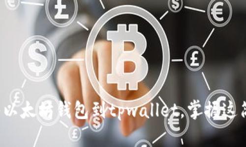 轻松导入以太坊钱包到tpwallet，掌握这简单步骤！