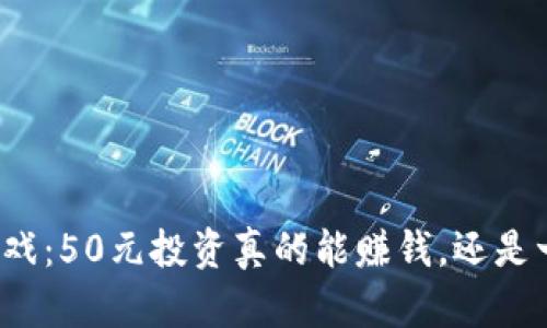 《区块链游戏：50元投资真的能赚钱，还是一场骗局？》