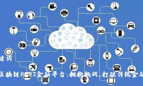 与关键词

海南区块链PCPT金融平台：拥抱挑战，打破传统金融枷锁