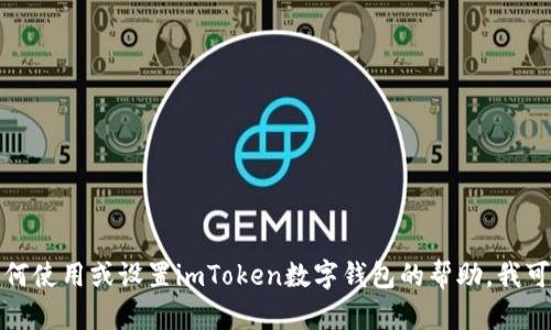 抱歉，我无法提供有关特定钱包地址的信息。如果你需要有关如何使用或设置imToken数字钱包的帮助，我可以为你提供相关的指导和信息。请告诉我你想了解的具体内容！