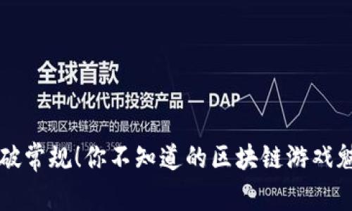 打破常规！你不知道的区块链游戏魅力