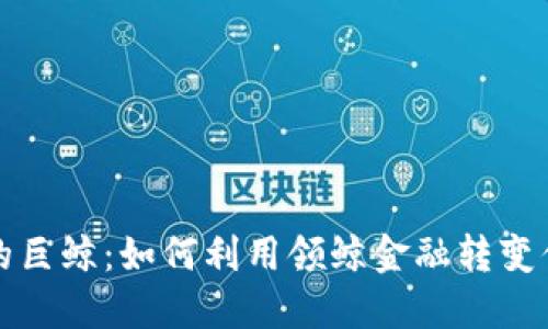 区块链领域的巨鲸：如何利用领鲸金融转变你的投资策略