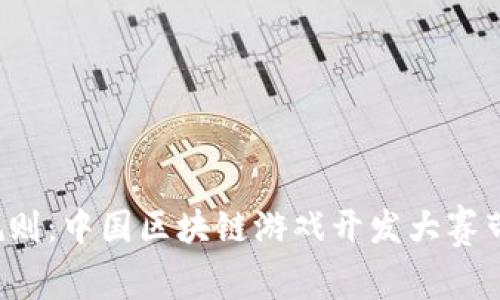 挑战传统游戏规则：中国区块链游戏开发大赛带你探索新领域！