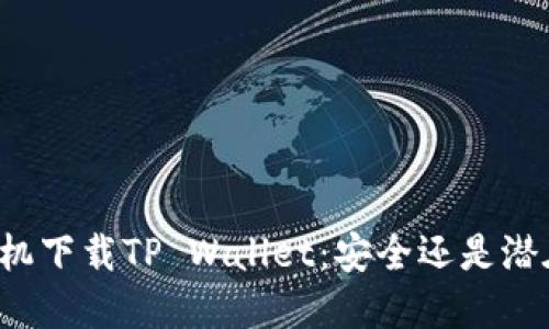 华为手机下载TP Wallet：安全还是潜在风险？
