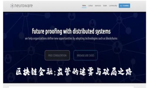 区块链金融：监管的迷雾与破局之路