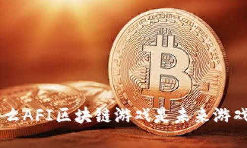 ziaoti为什么AFI区块链游戏是未来游戏的颠覆者？