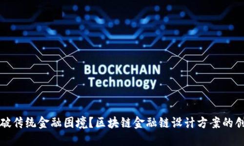 如何突破传统金融困境？区块链金融链设计方案的创新探索