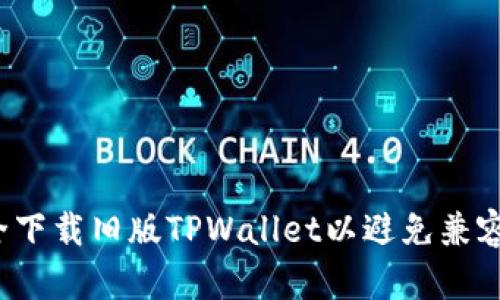 如何安全下载旧版TPWallet以避免兼容性烦恼？
