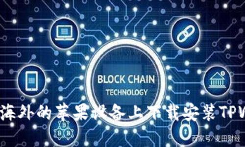 如何在海外的苹果设备上下载安装TPWallet？