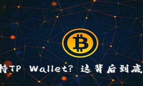 苹果不再支持TP Wallet? 这背后到底隐含了什么？