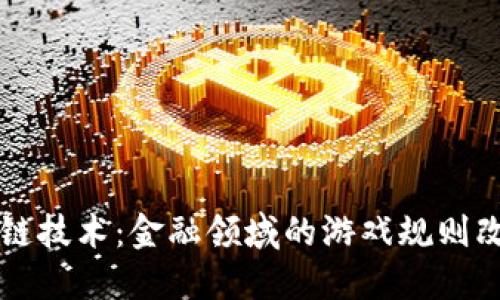 区块链技术：金融领域的游戏规则改变者